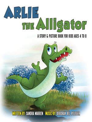 cover image of Arlie the Alligator: a Story and Picture Book for Kids Ages 4 to 8. a Song Book Too!